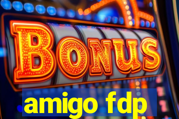 amigo fdp